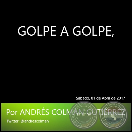 GOLPE A GOLPE - Por ANDRÉS COLMÁN GUTIÉRREZ - Sábado, 01 de Abril de 2017